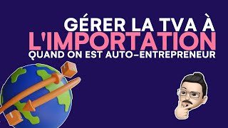 Comment gérer la TVA à limportation pour un autoentrepreneur [upl. by Onairot392]