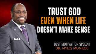 TRUST GOD EVEN WHEN LIFE DOESNT MAKE SENSE  Dr Myles Munroe Motivation Speech [upl. by Jules]