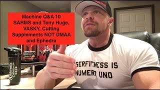 Machine QampA 10  SARMS and Tony Huge VASKY Cutting Supplements NOT DMAA and Ephedra [upl. by Einaeg]