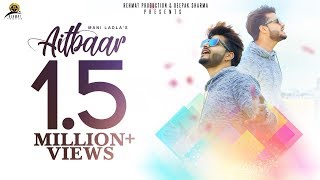 Aitbaar  Full HD  Mani Ladla  Latest Punjabi Songs 2018  Rehmat Production [upl. by Nnaeirelav621]