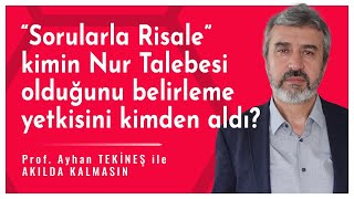 ‘Sorularla Risale’ kimin Nur Talebesi olduğunu belirleme yetkisini kimden aldı  Akılda Kalmasın [upl. by Eintroc]