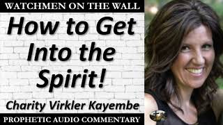 “How to Get Into the Spirit” – Powerful Prophetic Encouragement from Charity Virkler Kayembe [upl. by Claudell]