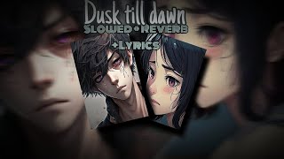 Dusk till dawn Slowed  Reverb  lyrics [upl. by Aniwde]