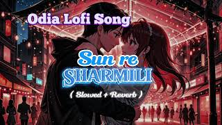 Odia Lofi Song  Sun Re Sharmili  Slowed  Reverb  Odialofisong odialofisong odialofi [upl. by Nickolas]