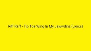 Riff Raff quotTip Toe Wing In My Jawwdinzquot Lyrics [upl. by Mandell]