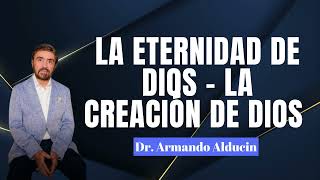 La Eternidad de Dios La Creación de Dios Dr Armando Alducin [upl. by Lindo]