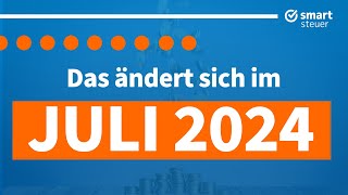 Das ändert sich im Juli 2024  Neuigkeiten Gesetze amp Steuern Juli 2024 [upl. by Gravante]