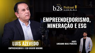 B2S PODCAST 04  LUIS AZEVEDO  EMPREENDEDORISMO MINERAÇÃO E ESG [upl. by Kresic]