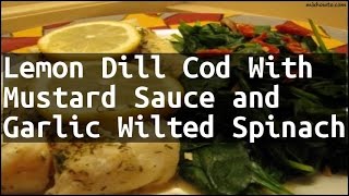 Recipe Lemon Dill Cod With Mustard Sauce and Garlic Wilted Spinach [upl. by Annaerdna]