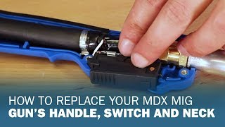 How to Replace Your MDX MIG Gun’s Handle Switch and Neck [upl. by Alitha]