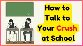 How to Talk to Your Crush for the First Time at School [upl. by Ahsram]