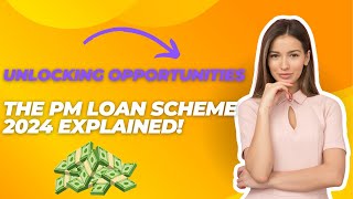 Unlocking Opportunities The PM Loan Scheme 2024 Explained [upl. by Adnawahs]