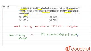 15grams  of methyl alcohol is dissolved in  35 grams of water  What is the mass percentage [upl. by Brendin340]