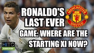 Ronaldos Final Manchester United Game Where Are The Starting XI Now [upl. by Nahgeem34]