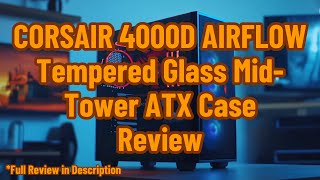 CORSAIR 4000D AIRFLOW Tempered Glass MidTower ATX Case Review [upl. by Octavia]