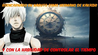 Reencarnado en Naruto como hermano de Kakashi y con la habilidad de controlar el tiempo capitulo 49 [upl. by Wu148]