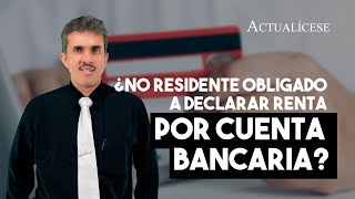 ¿No residente obligado a declarar renta por cuenta bancaria en Colombia [upl. by Lhok]