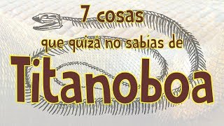 7 cosas que quizá no sabías de TITANOBOA [upl. by Toblat]