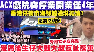 北角ACX戲院突停業開業僅4年？港鐵後生仔大戰大叔互扯落車？1112024 [upl. by Mcdowell]