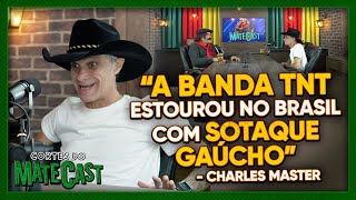 quotA BANDA TNT ESTOUROU NO BRASIL COM SOTAQUE GAÚCHOquot  CHARLES MASTER  MATECAST [upl. by Eirhtug]