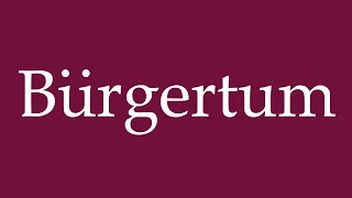 How to Pronounce Bürgertum Bourgeoisie Correctly in German [upl. by Lati276]