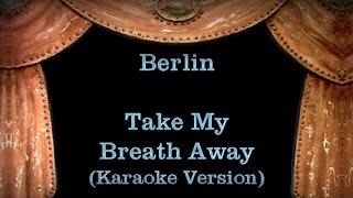 Berlin  Take My Breath Away Lyrics Karaoke Version [upl. by Lisha]