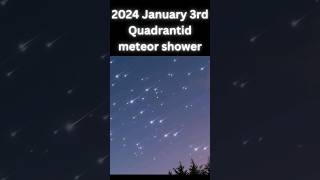 2024 January 3rd☄ Quadrantid Meteor Shower [upl. by Reisman]