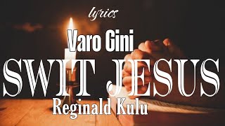 Varo Gini  Swit Jesus Ft Reginald Kulu Lyrics [upl. by Aztiray537]