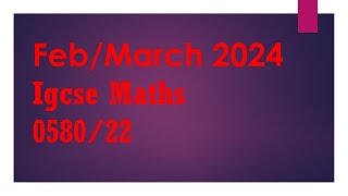 FebMarch 2024058022FM2024Worked SolutionsIGCSE Maths Paper058022Paper 2Part 1 [upl. by Carolina]