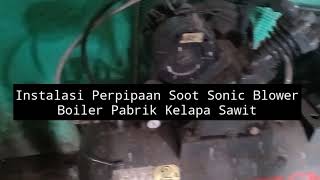 Instalasi Perpipaan Soot Sonic Blower Boiler Pabrik Kelapa Sawit  Watertube Boiler [upl. by Artema634]