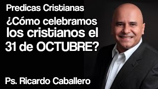 ¿Por qué debemos Celebrar el 31 de Octubre  Predica Pastor Ricardo Caballero [upl. by Yousuf]