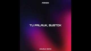 RONDO  Tu Palauk Sustok  NAURIUX REMIX [upl. by Theron]