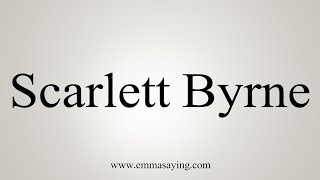 How To Pronounce Scarlett Byrne [upl. by Richy]