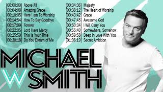 Top 50 Michael W Smith Praise and Worship Songs Of All Time ☘️ Christian Worship Songs Full Album [upl. by Vidal522]