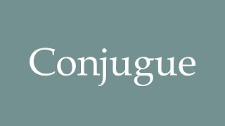 How to Pronounce Conjugue Conjugate Correctly in French [upl. by Analed]