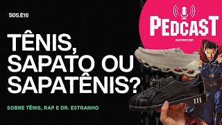 TÊNIS SAPATO OU SAPATÊNIS  Pedcast S05E16 Sobre tênis rap e Dr Estranho [upl. by Arhoz9]