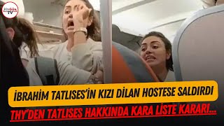 İbrahim Tatlısesin kızı Dilan uçakta hostese saldırdı THYden kara liste kararı [upl. by Arahsal]