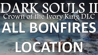 All Bonfires Location  Dark Souls 2 DLC Crown of the Ivory King [upl. by Flo]