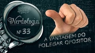 A VANTAGEM DO POLEGAR OPOSITOR  Nerdologia [upl. by Vey]