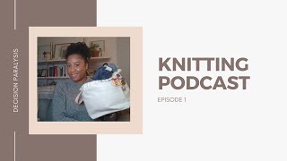 Phylena Knits  Knitting Podcast Episode 1 Decision Paralysis [upl. by Aruam]