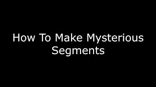 How To Make Mysterious Segments [upl. by Nnuahs]