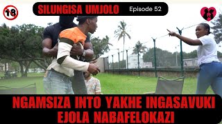 NGAMSIZA INTO YAKHE INGASAVUKI EJOLA NABAFELOKAZI  SILUNGISA UMJOLO episode 56 [upl. by Airasor]