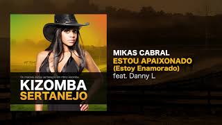 Kizomba Sertanejo  Estou Apaixonado Estoy EnamoradoMikas Cabral feat Danny L [upl. by Gem]