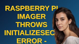 Raspberrypi Raspberry Pi Imager throws initializesecuritycontext Error  while writing OS to the [upl. by Seiuqram696]