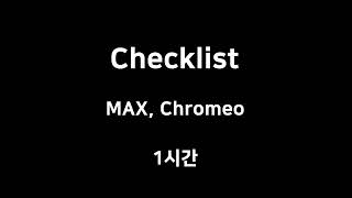 Checklist MAX Chromeo 1시간 1hour [upl. by Inalaeham]