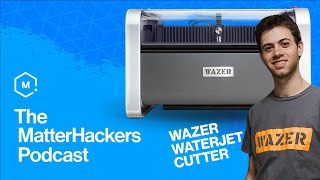 Wazer Desktop Waterjet Cutter  MatterHackers Podcast  WAZER [upl. by Kline]