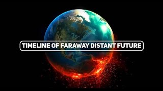 Timeline of Faraway Distant Future  The End of EarthThe End of The Universe [upl. by Essila645]