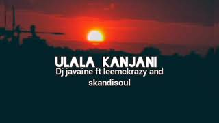 Dj javaineUlala kanjani ft leemckrazy amp skandisoul lyrics [upl. by Airret561]