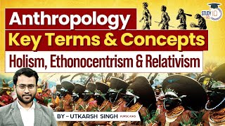 Key Concepts in Anthropology  Holism Ethonocentrism amp Relativism  StudyIQ IAS [upl. by Arym]