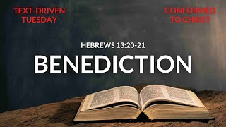 Hebrews 132021 quotBenedictionquot TextDriven Tuesday [upl. by Laresa]